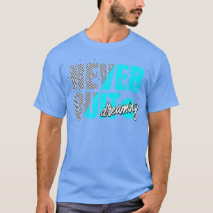 T-shirt Ne Cessez Jamais De Rêver Inspiration Motivation