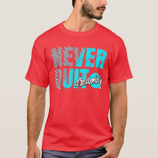 T-shirt Ne Cessez Jamais De Rêver Inspiration Motivation
