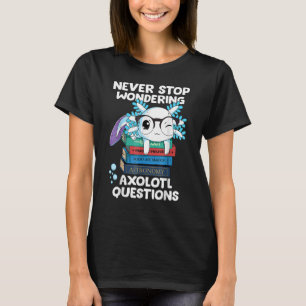 T-shirt Ne Cessez Jamais De Vous Demander Axolotl Question