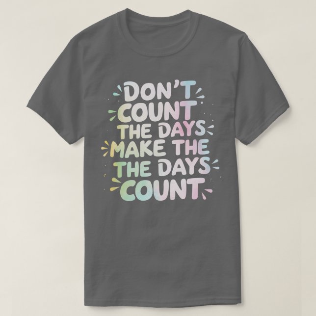 T-shirt Ne comptez pas les jours Faire compter les jours (Design devant)