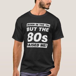 T-shirt Né Dans Le Les années 70 Mais Les Années 80 M'Ont 