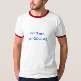 T-shirt ne demandez pas. juste GOOGLE.