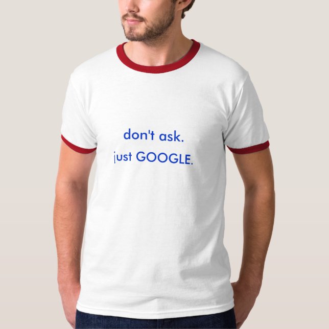 T-shirt ne demandez pas. juste GOOGLE. (Devant)