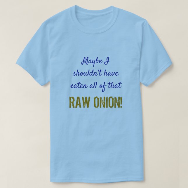 T-shirt "… ne devrait pas avoir mangé tout cet OIGNON CRU (Design devant)