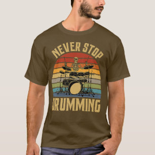 T-shirt Ne jamais arrêter de tambouriner drôle Skeleton Re