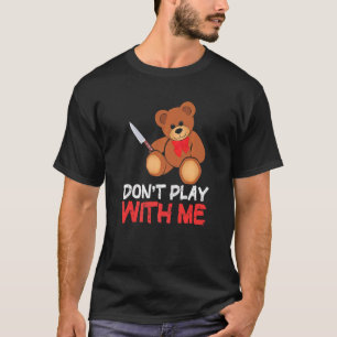 T-shirt Ne jouez pas avec moi Teddy Bear avec le couteau