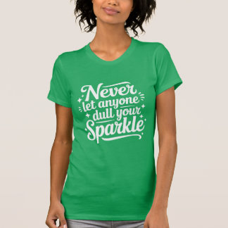T-shirt Ne laissez jamais personne éteindre votre éclat –