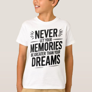 T-shirt Ne laissez jamais vos souvenirs être plus grands q