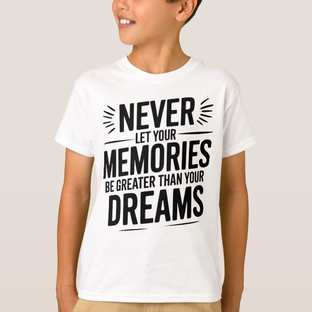 T-shirt Ne laissez jamais vos souvenirs être plus grands q (Devant)