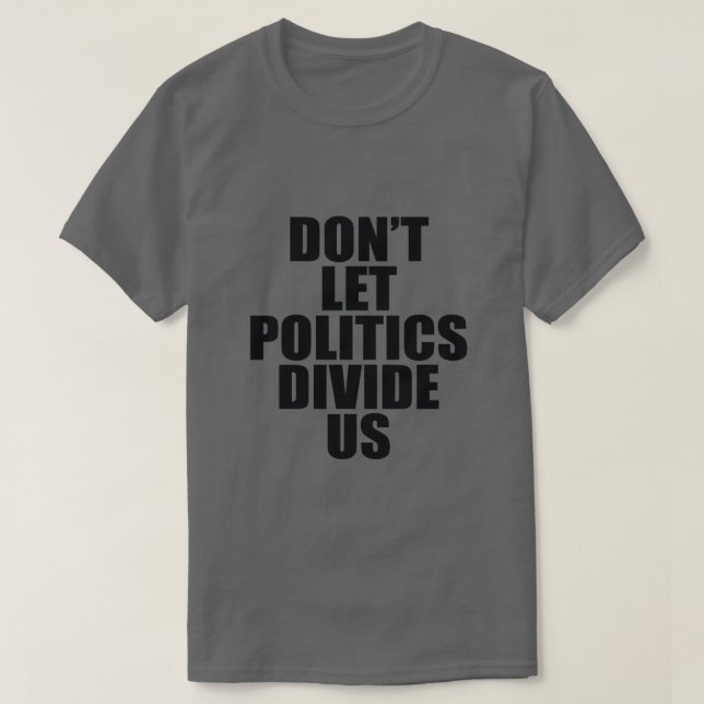 T-SHIRT NE LAISSEZ PAS LA POLITIQUE NOUS DIVISER (Design devant)