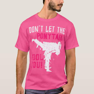 T-shirt Ne Laissez Pas Le Ponytail Vous Fool Karateist Gir