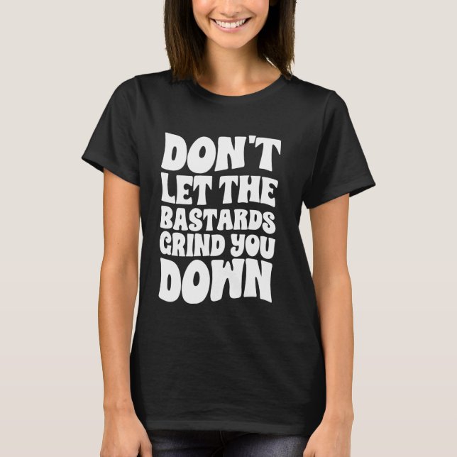 T-shirt Ne laissez pas les bâtards vous broyer fort Inspi (Devant)