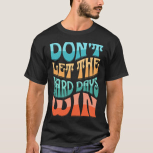 T-shirt Ne laissez pas les jours difficiles gagner