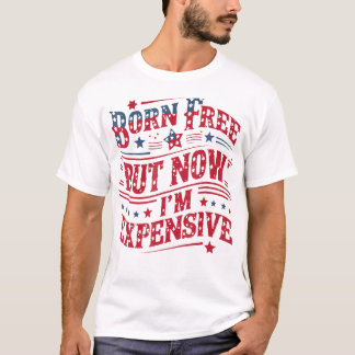 T-shirt Né Libre Mais Maintenant Je Suis Coûteux 4 juillet