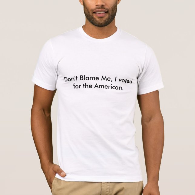 T-shirt Ne me blâmez pas, j'a voté pour l'Américain (Devant)