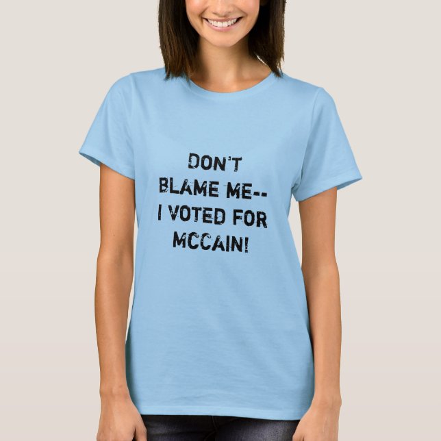 T-shirt Ne me blâmez pas-- J'ai voté pour McCain ! (Devant)
