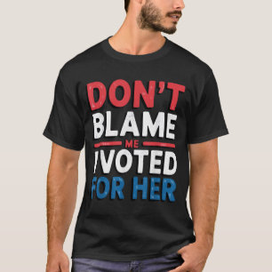 T-shirt Ne Me Blâmez Pas J'Ai Voté Pour Sa Femme Politique