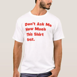 T-shirt Ne me demandez pas combien cette chemise a coûté