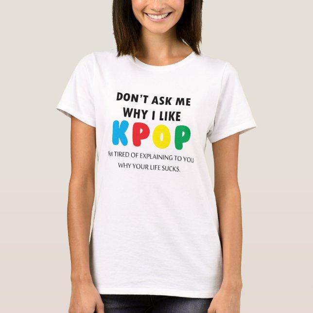T-shirt Ne me demandez pas pourquoi j'aime KPOP (Devant)