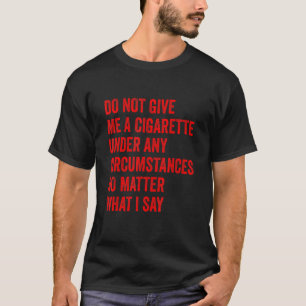 T-shirt Ne me donnez une cigarette sous aucun prétexte