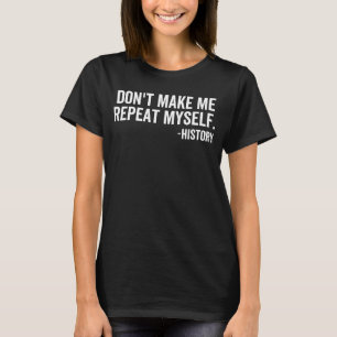 T-shirt Ne me faites pas répéter moi-même professeur d'his