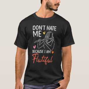 T-shirt Ne me hait pas parce que je suis Flutiful Flute Pl