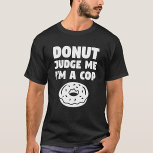 T-shirt Ne me jugez pas, je suis un flic, agent de police,