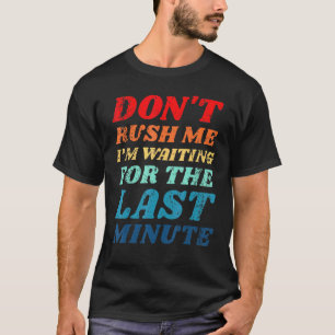 T-shirt Ne Me Pousse Pas En Attendant La Dernière Minute P