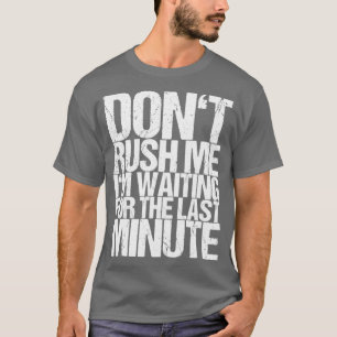 T-shirt Ne me précipitez pas, j'attends la dernière minute