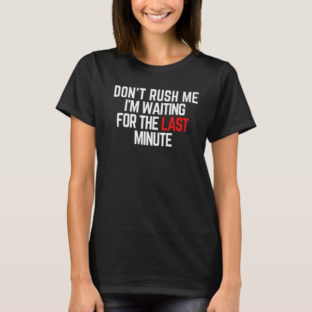T-shirt Ne me pressez pas J'attends de dire sarcastique (Devant)