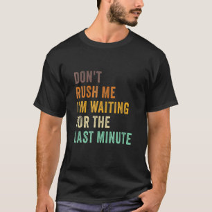 T-shirt Ne me pressez pas J'attends la Dernière minute