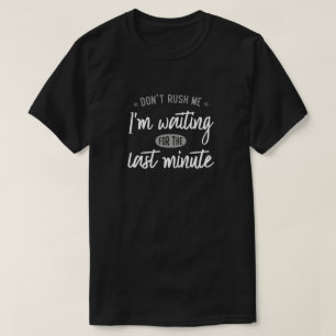T-shirt Ne me pressez pas ! J'attends la dernière minute.