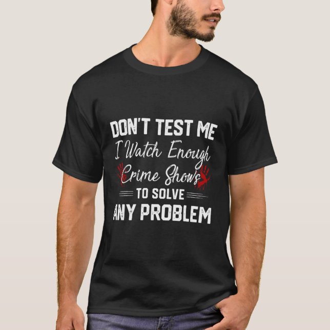 T-shirt Ne Me Testez Pas Je Regarde Assez Le Crime Montrer (Devant)