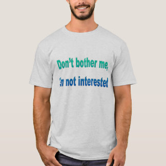 T-shirt Ne me tracassez pas, je ne suis pas intéressé !