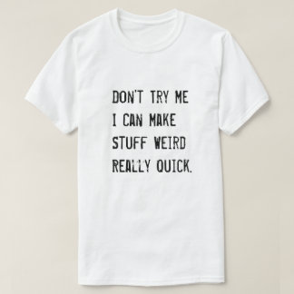 T-shirt Ne m'essayez pas Je peux rendre les choses bizarre