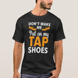 T-shirt Ne m'oblige pas à mettre mes chaussures Tap Dancer