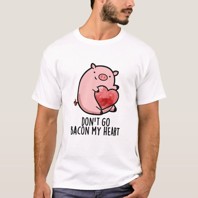 T-shirt Ne pars pas Bacon Mon Coeur Funny Pig Pun (Devant)