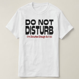 T-shirt Ne pas déranger - Je suis assez dérangé comme il e