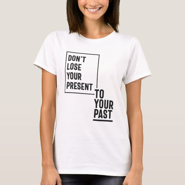 T-shirt Ne perdez pas votre cadeau à votre passé (Devant)