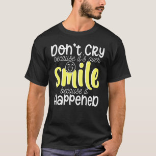 T-shirt Ne pleure pas parce que c'est sur le sourire parce