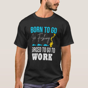 T-shirt Né Pour Aller Pêcher Sur La Glace Forcé De Travail