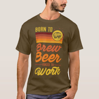 T-shirt Né Pour Brûler La Bière Forcé D'Aller Au Travail D