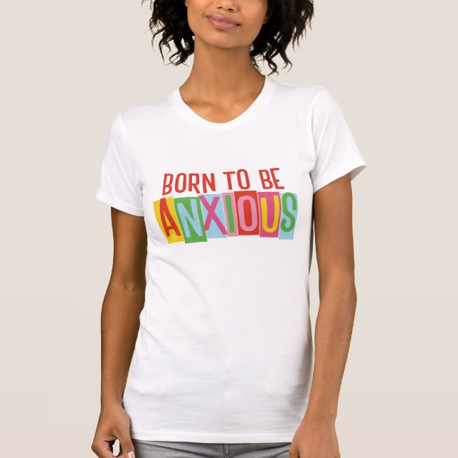 T-shirt Né pour être anxieux (Devant)