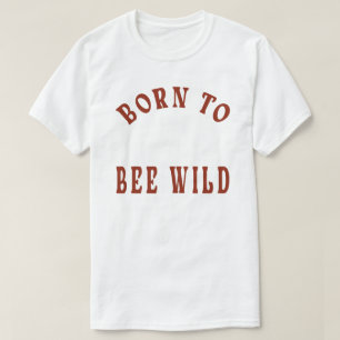 T-shirt Né pour être sauvage drôle abeille, drôle abeille,