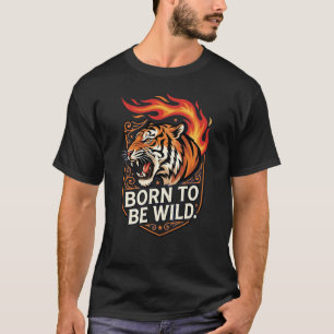 T-shirt Né pour être Sauvage Tigre Feu Intérieur Puissance