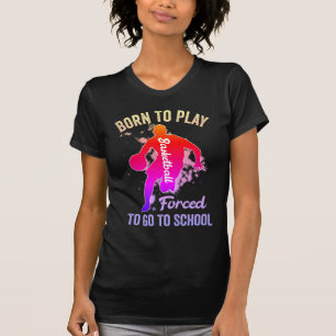 T-shirt Né Pour Jouer Au Basket-Ball Obligé D'Aller À L'Éc