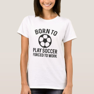 T-shirt Né Pour Jouer Au Football Forcé À Travailler