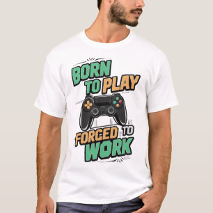 T-shirt Né pour Jouer, Forced to Work - Drôle Joueur cadea