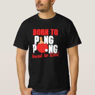 T-shirt Né Pour Jouer Ping Pong Forcé À Travailler Tenn