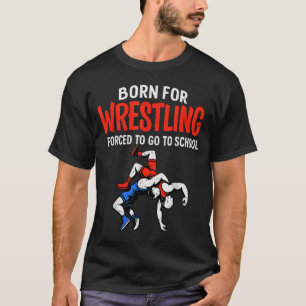 T-shirt Né pour la lutte scolaire forcée Funny Wrestler Te